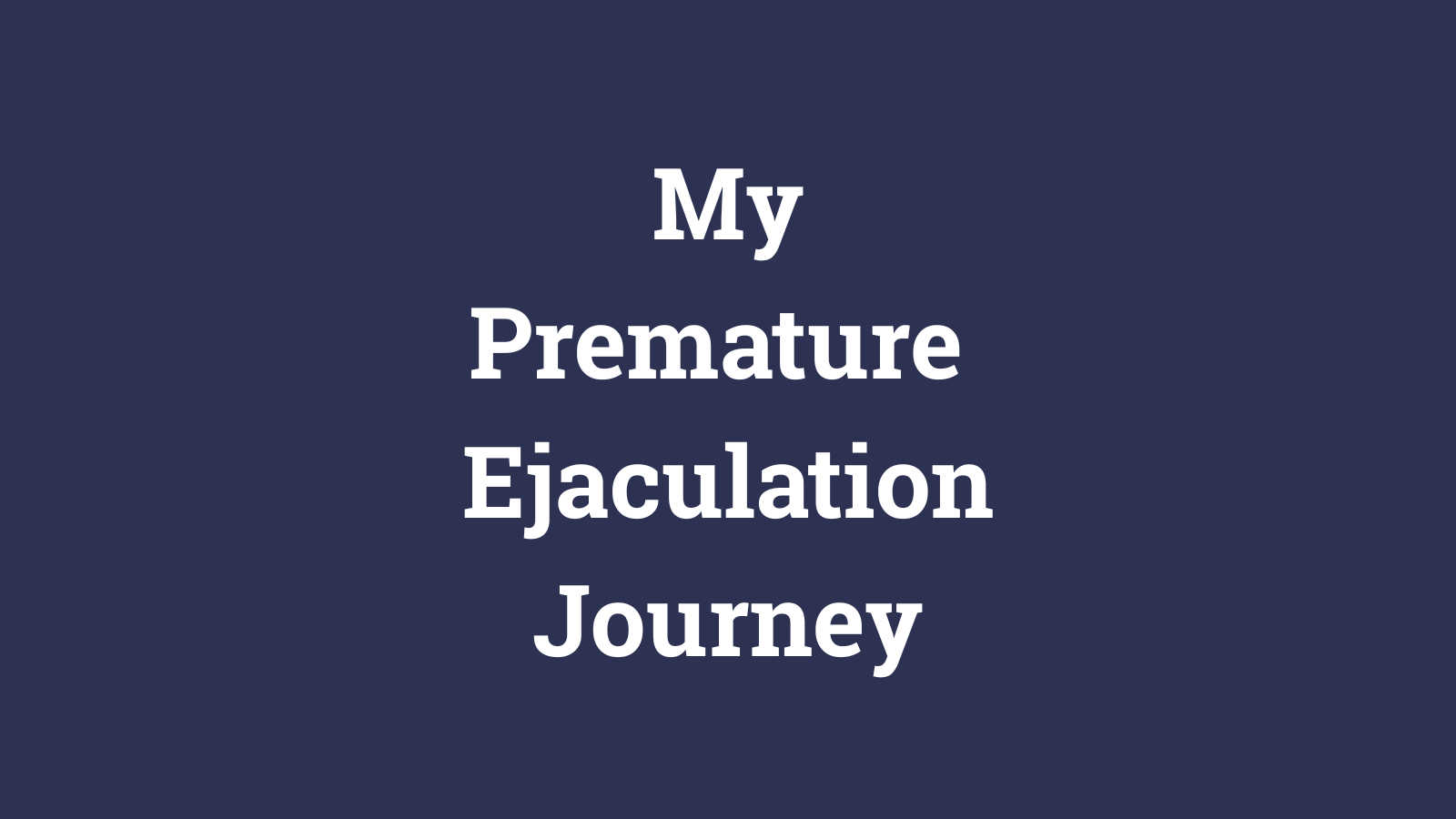 my premature ejaculation journey